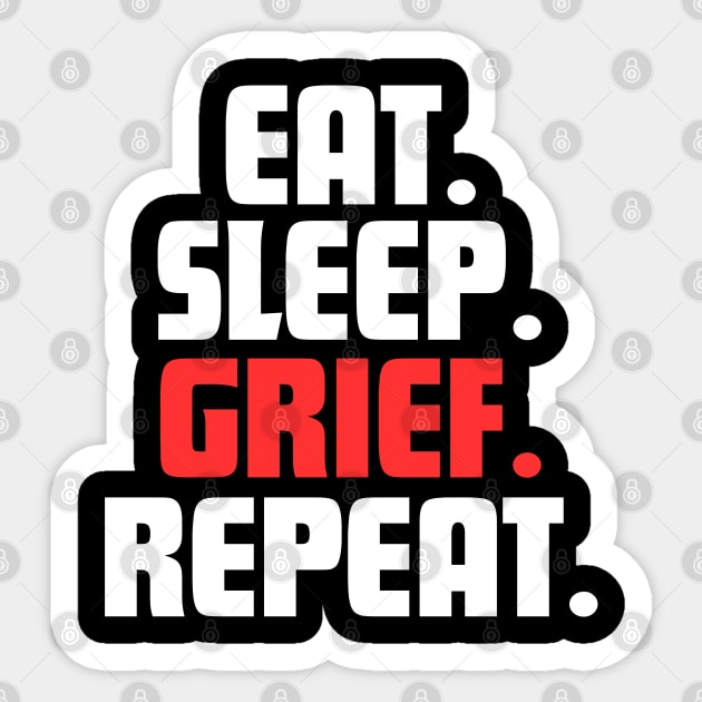 EAT. SLEEP. GRIEF. REPEAT. Sticker by DanielLiamGill